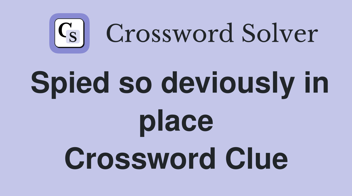 Spied so deviously in place Crossword Clue