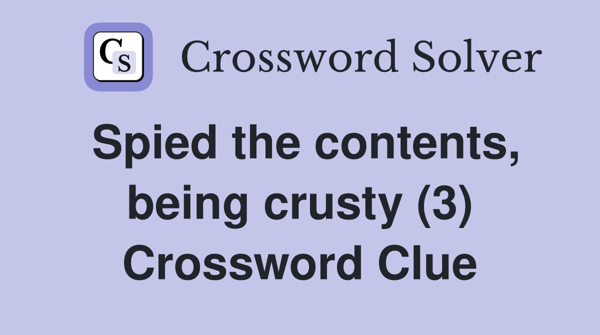 Spied the contents, being crusty (3) Crossword Clue
