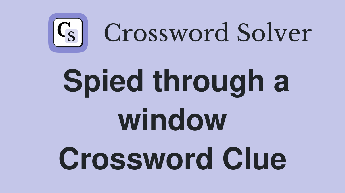 Spied through a window Crossword Clue