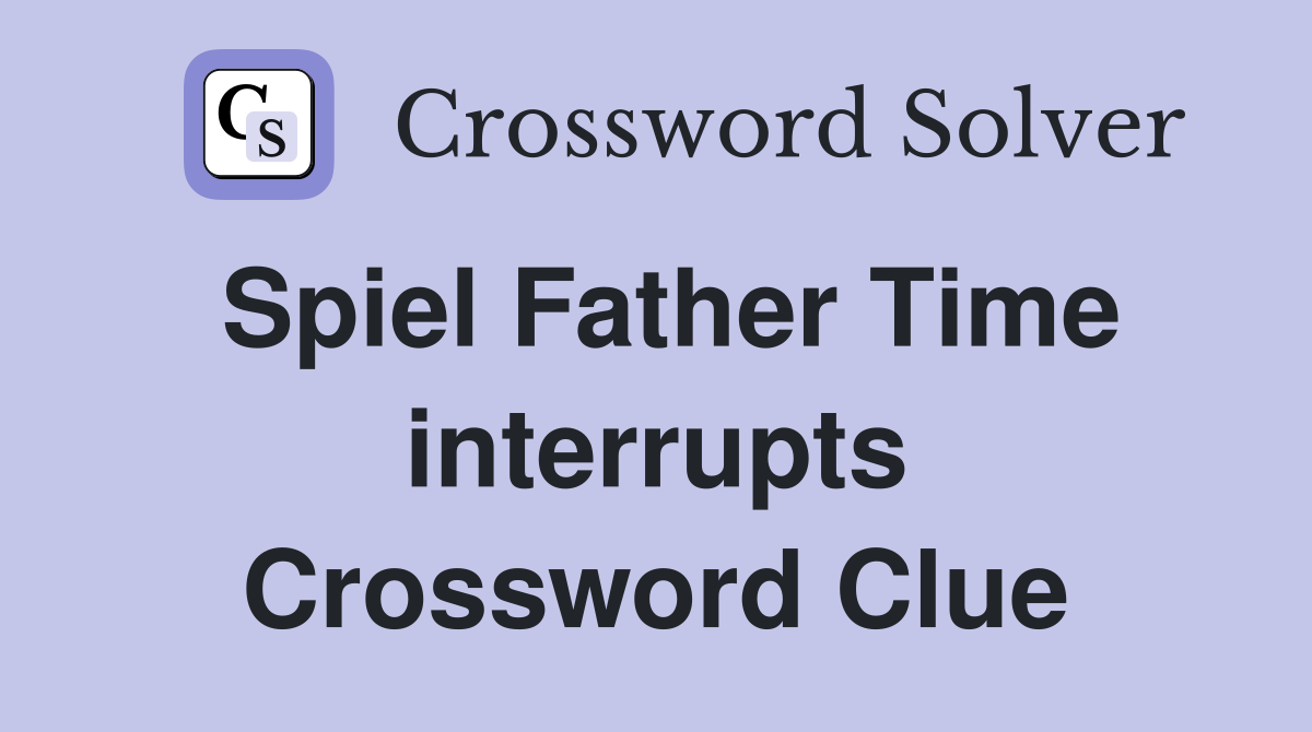 Spiel Father Time interrupts Crossword Clue