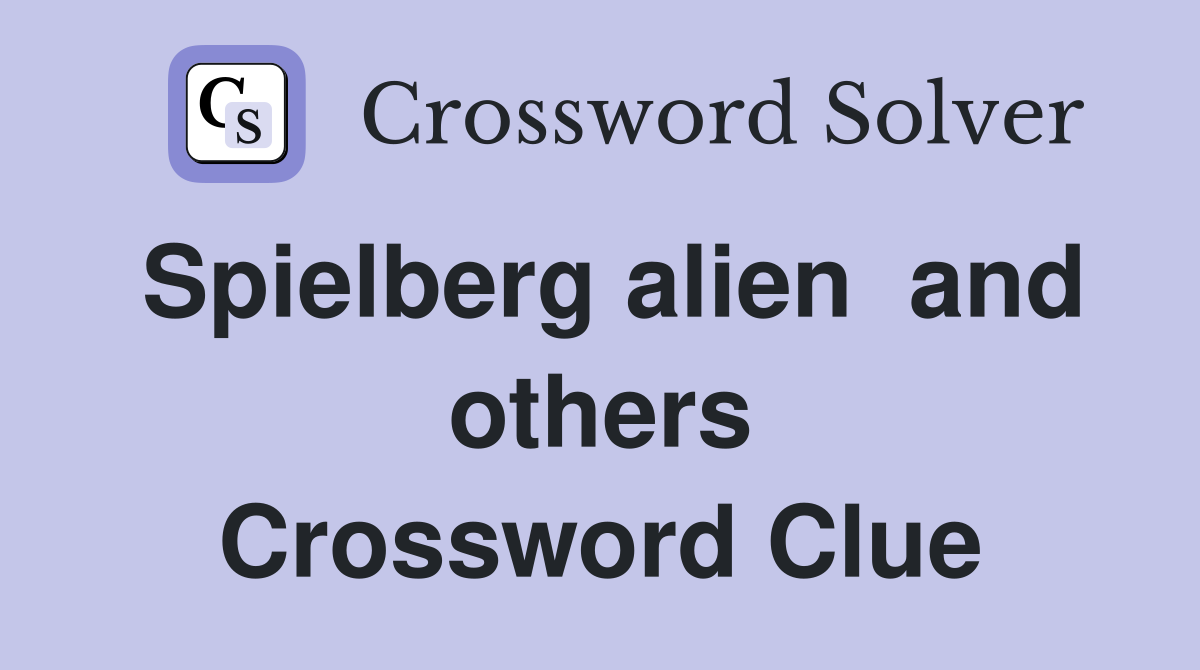 Spielberg alien  and others Crossword Clue