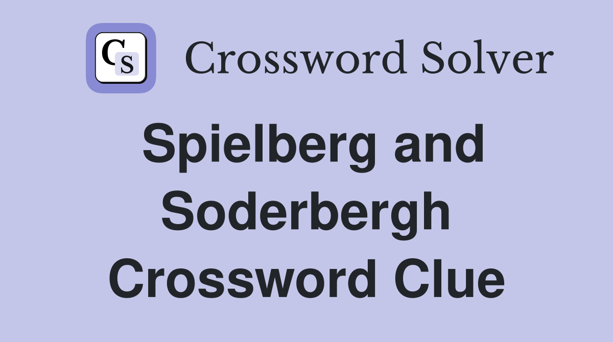 Spielberg and Soderbergh Crossword Clue
