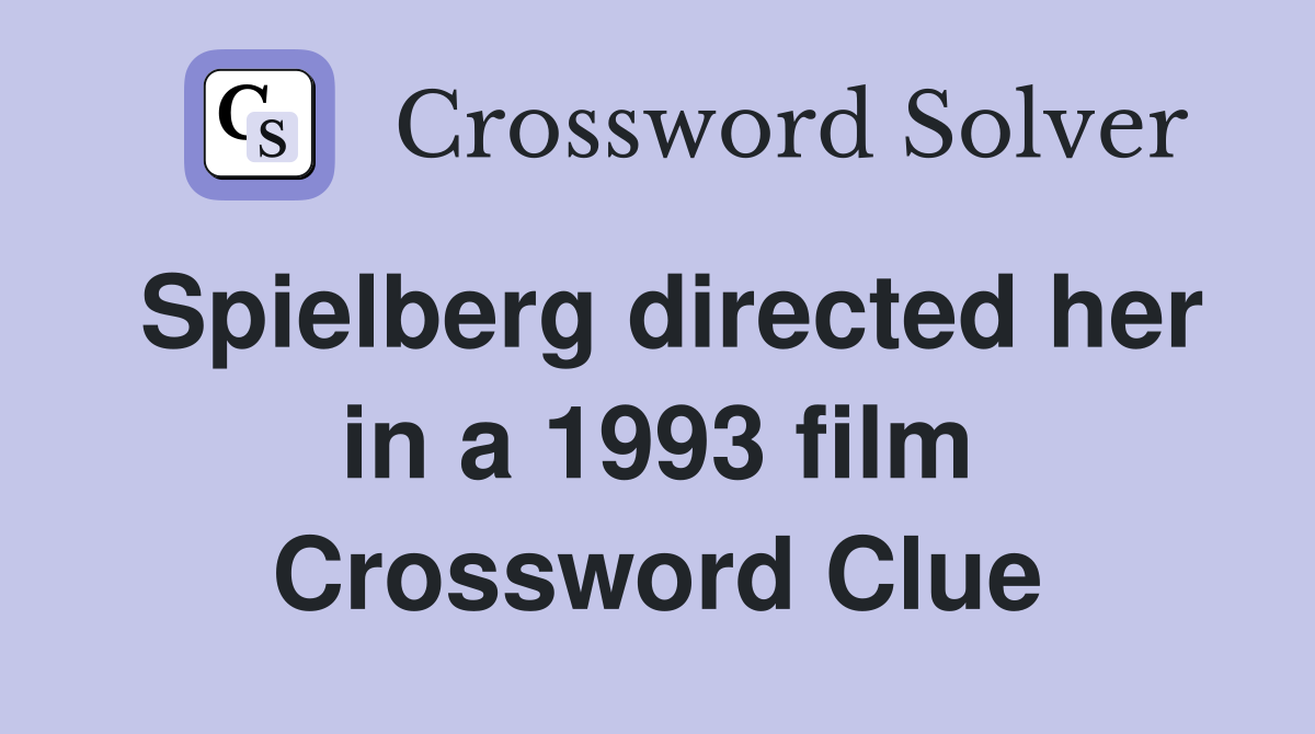Spielberg directed her in a 1993 film Crossword Clue