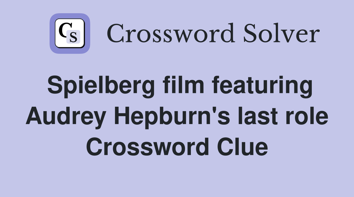 Spielberg film featuring Audrey Hepburn's last role Crossword Clue