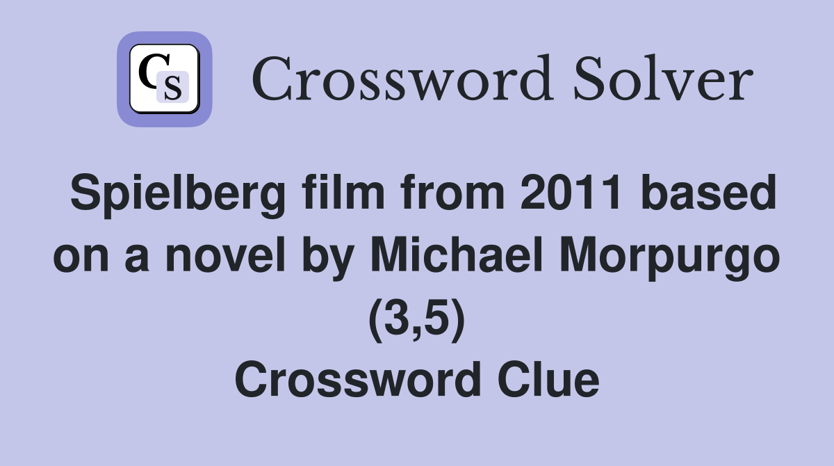 Spielberg film from 2011 based on a novel by Michael Morpurgo (3,5) Crossword Clue