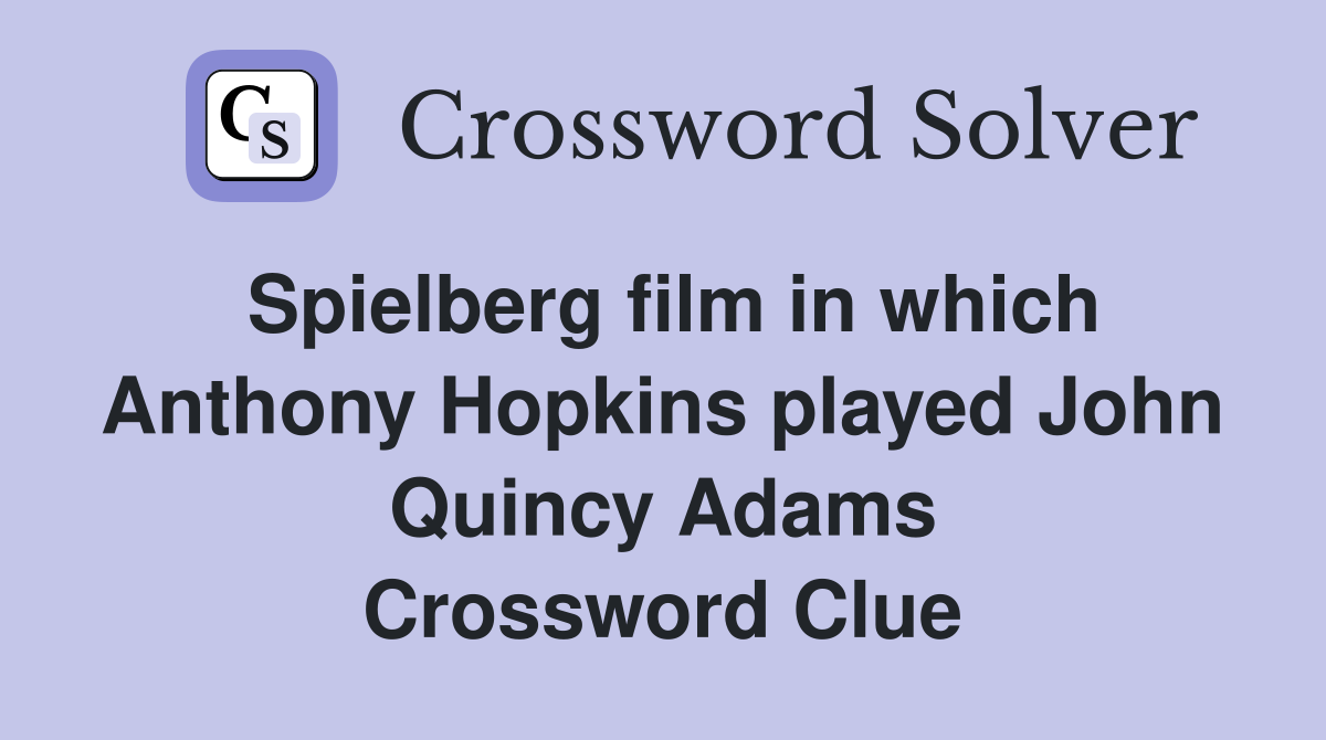 Spielberg film in which Anthony Hopkins played John Quincy Adams Crossword Clue