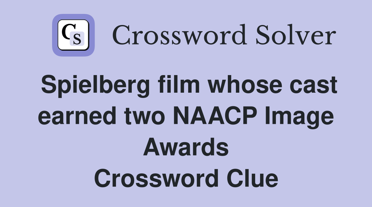 Spielberg film whose cast earned two NAACP Image Awards Crossword Clue