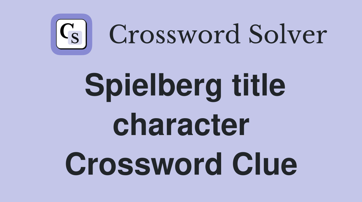 Spielberg title character Crossword Clue