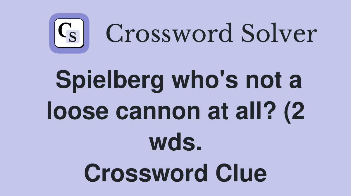 Spielberg who #39 s not a loose cannon at all? (2 wds ) Crossword Clue Spielberg who #39 s not a loose cannon at all? (2 wds ) Crossword Clue