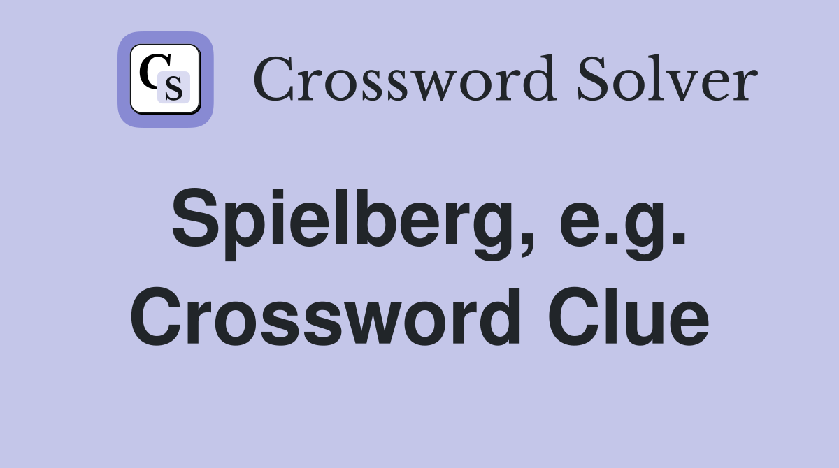 Spielberg, e.g. Crossword Clue