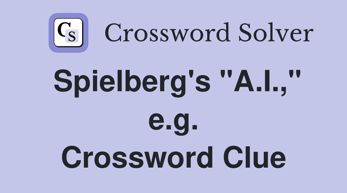 Spielberg's "A.I.," e.g. Crossword Clue