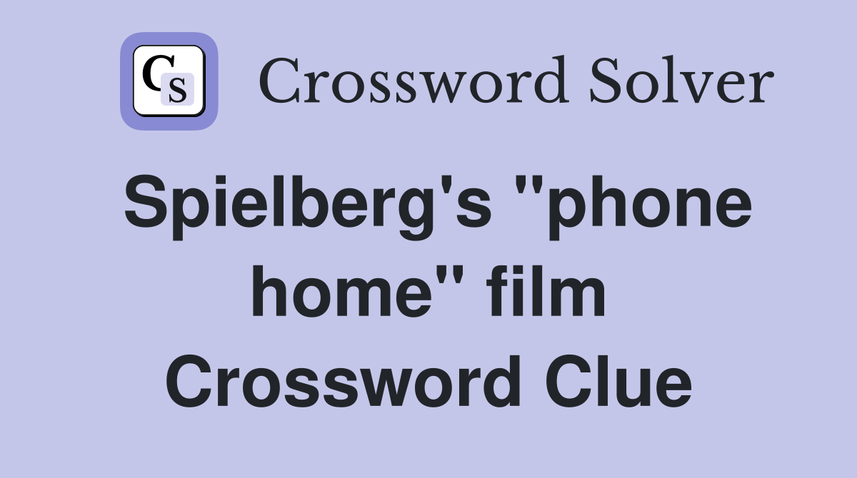 Spielberg's ''phone home'' film Crossword Clue