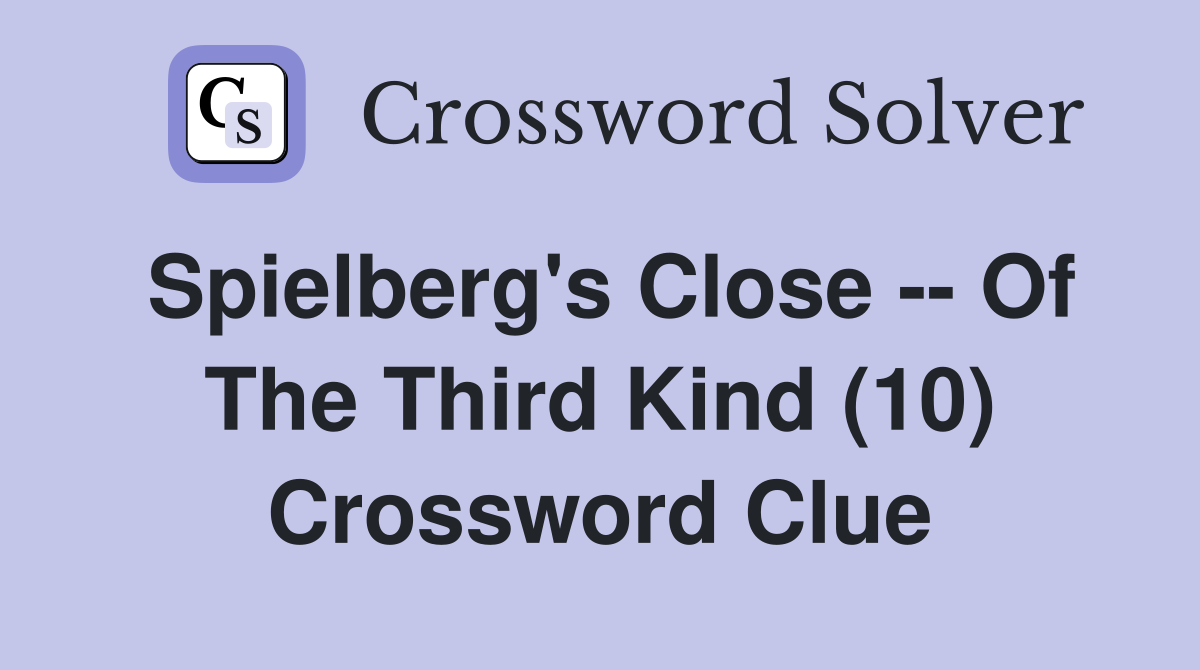 Spielberg's Close -- Of The Third Kind (10) Crossword Clue