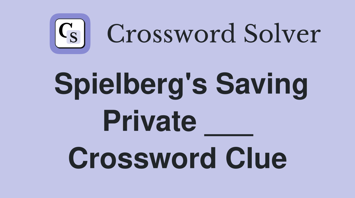 Spielberg's Saving Private ___ Crossword Clue