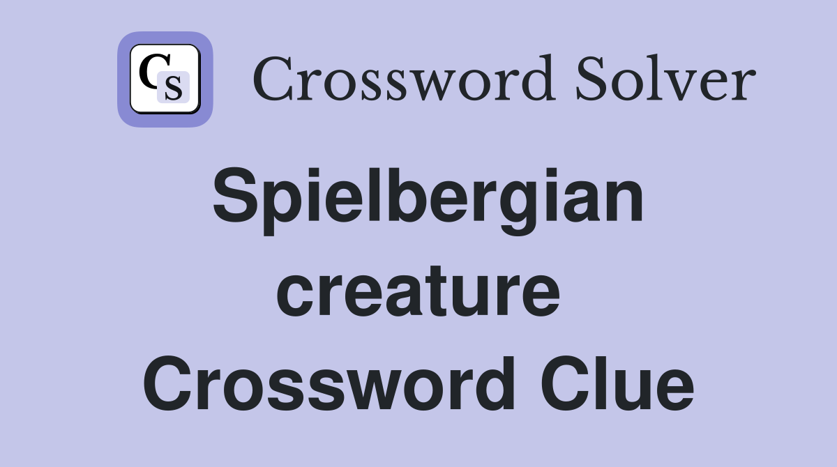 Spielbergian creature Crossword Clue