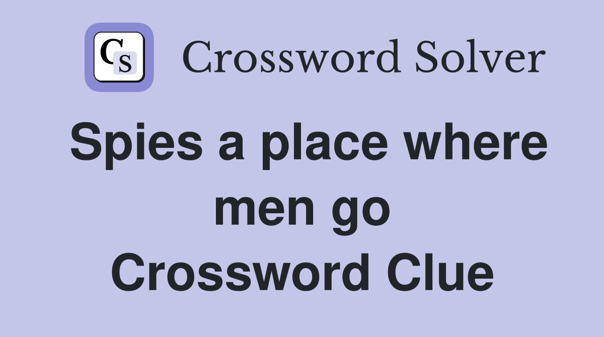 Spies a place where men go Crossword Clue
