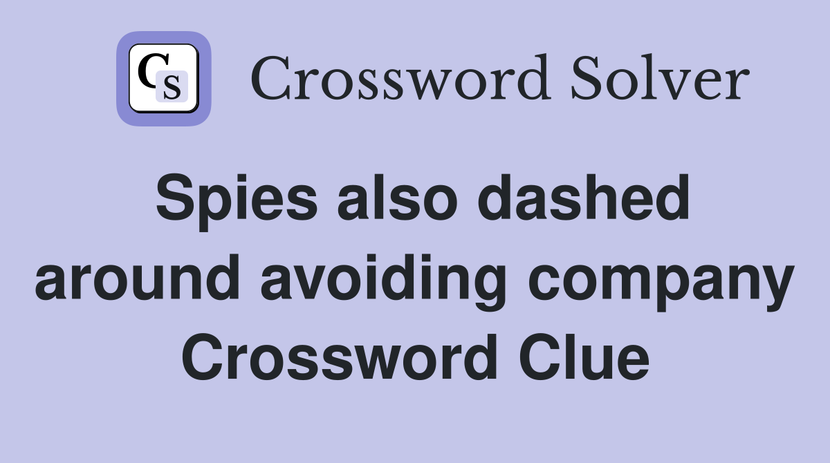 Spies also dashed around avoiding company Crossword Clue