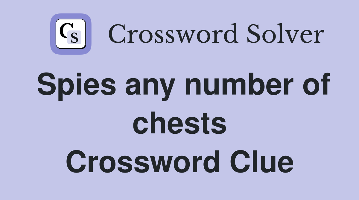 Spies any number of chests Crossword Clue