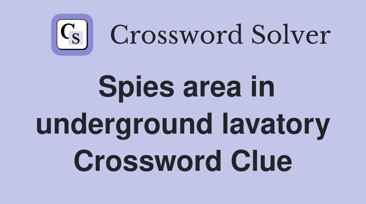Spies area in underground lavatory Crossword Clue
