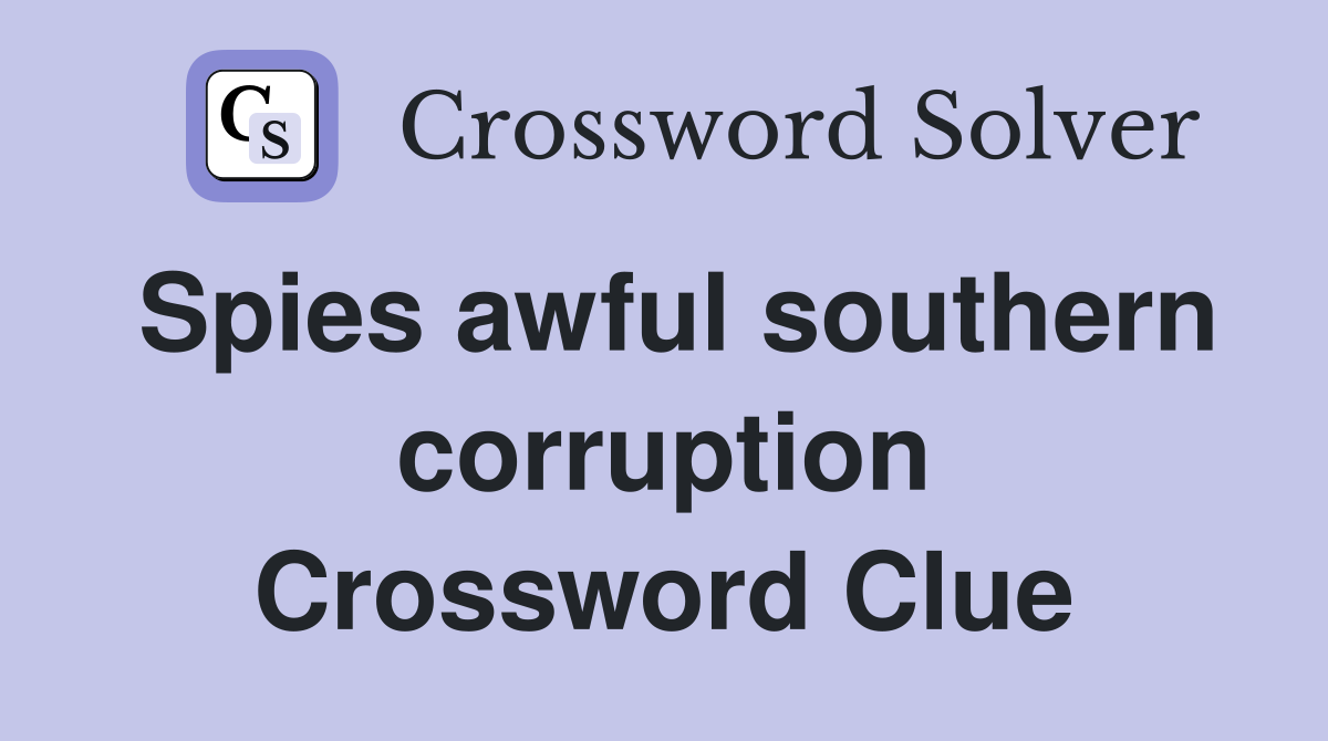 Spies awful southern corruption Crossword Clue