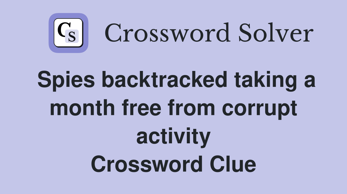 Spies backtracked taking a month free from corrupt activity Crossword Clue