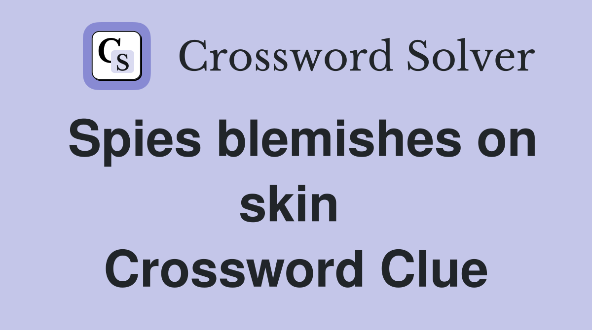Spies blemishes on skin  Crossword Clue