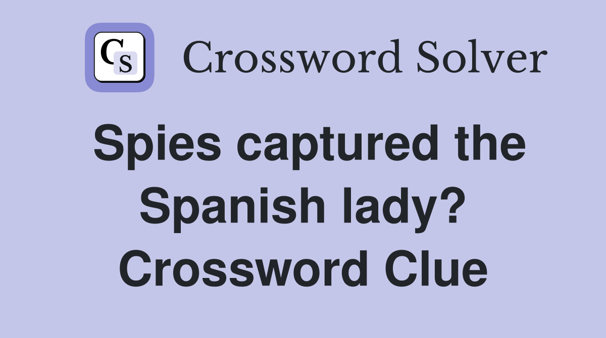 Spies captured the Spanish lady? Crossword Clue