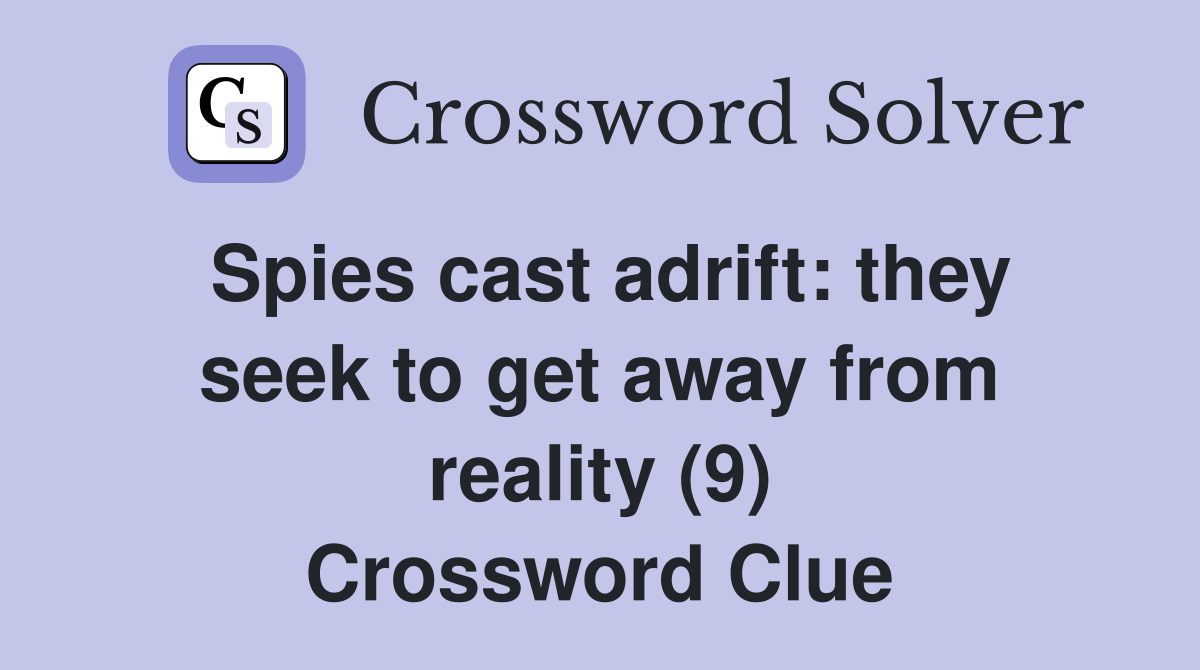 Spies cast adrift: they seek to get away from reality (9) Crossword Clue