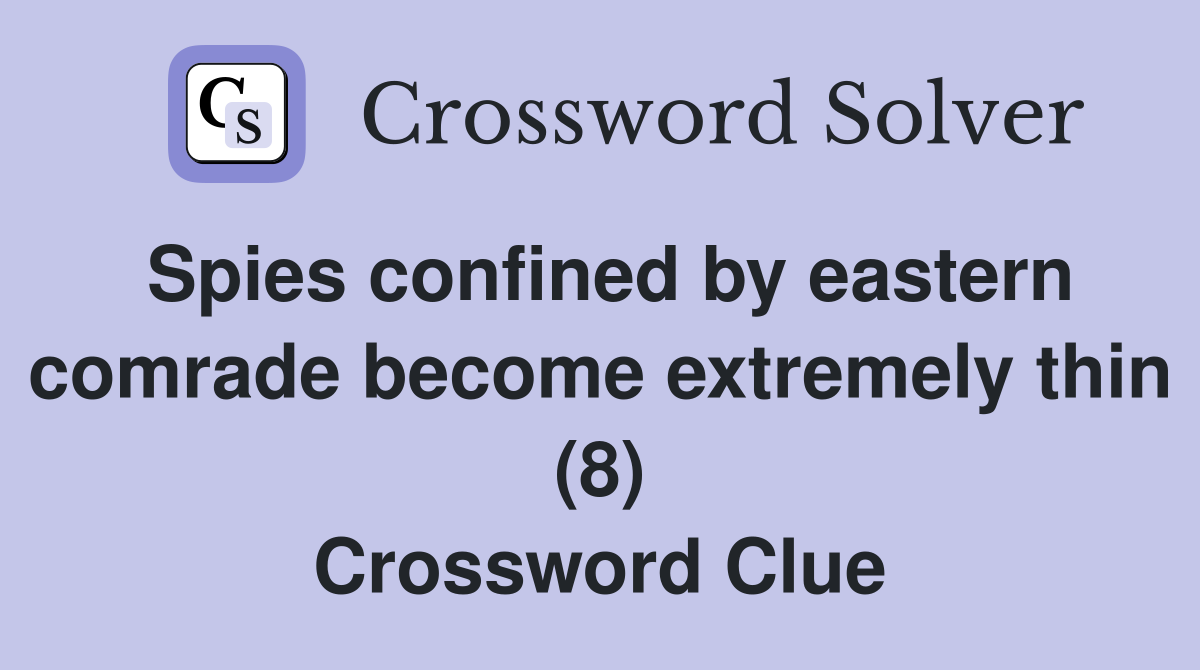 Spies confined by eastern comrade become extremely thin (8) Crossword Clue