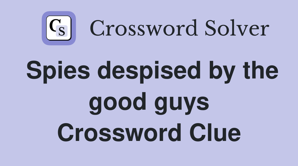 Spies despised by the good guys Crossword Clue
