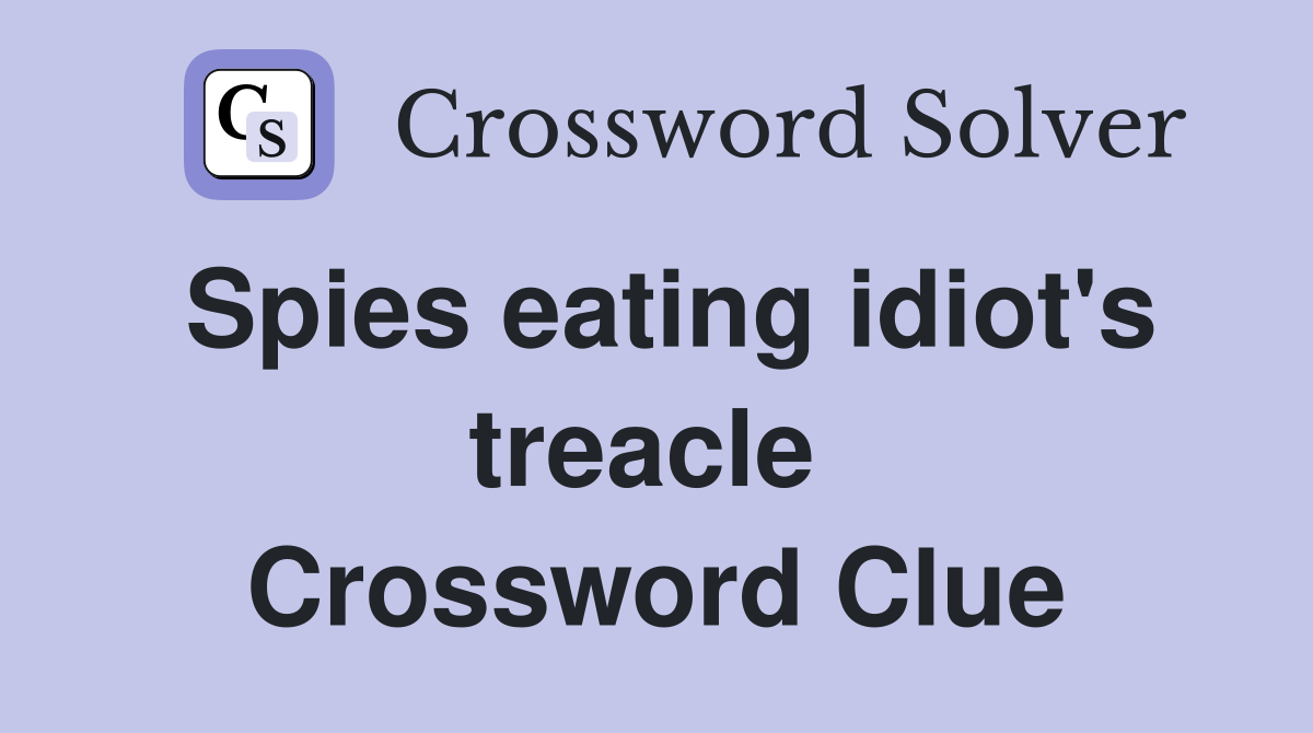 Spies eating idiot's treacle  Crossword Clue