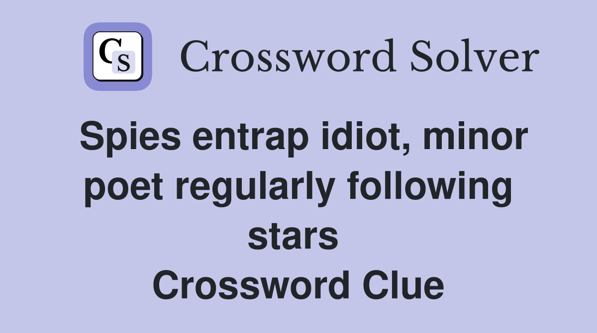 Spies entrap idiot, minor poet regularly following stars  Crossword Clue