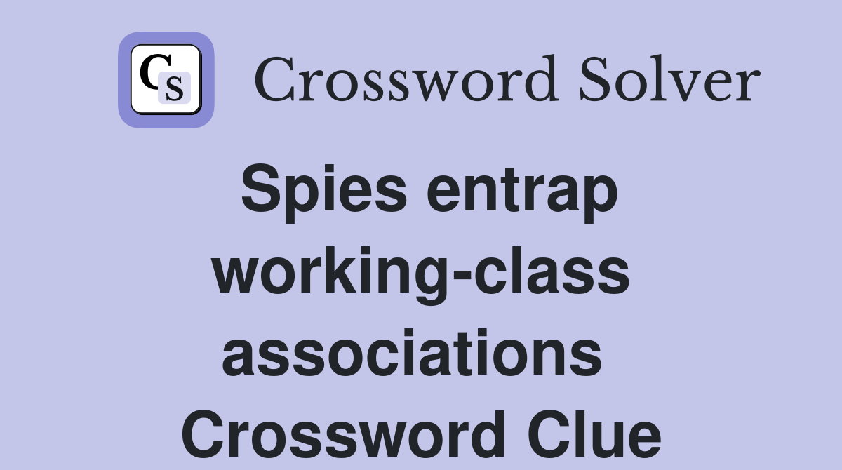 Spies entrap working-class associations  Crossword Clue