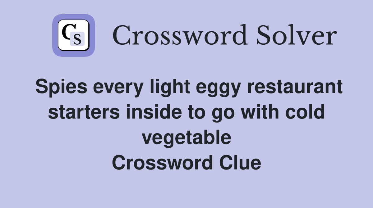 Spies every light eggy restaurant starters inside to go with cold vegetable Crossword Clue