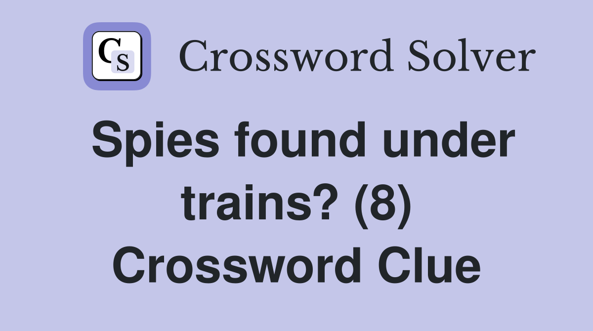 Spies found under trains? (8) Crossword Clue