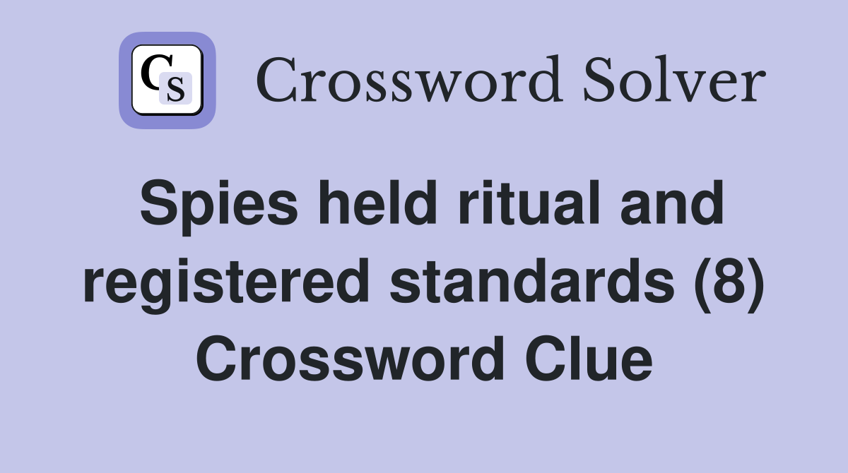 Spies held ritual and registered standards (8) Crossword Clue
