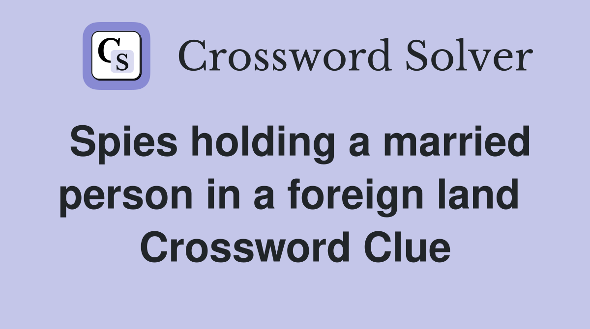 Spies holding a married person in a foreign land  Crossword Clue
