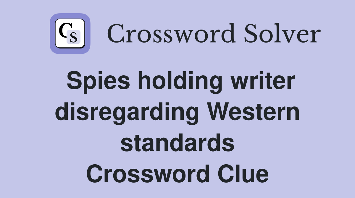 Spies holding writer disregarding Western standards Crossword Clue