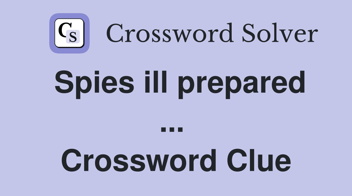 Spies ill prepared ...  Crossword Clue