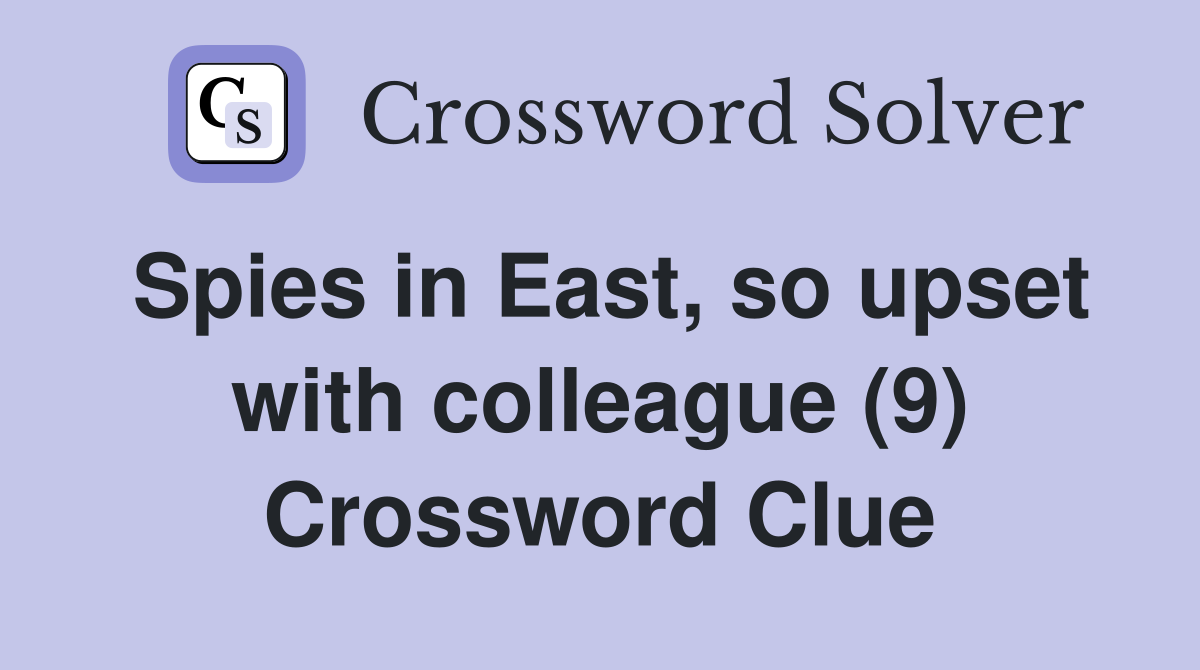 Spies in East, so upset with colleague (9) Crossword Clue