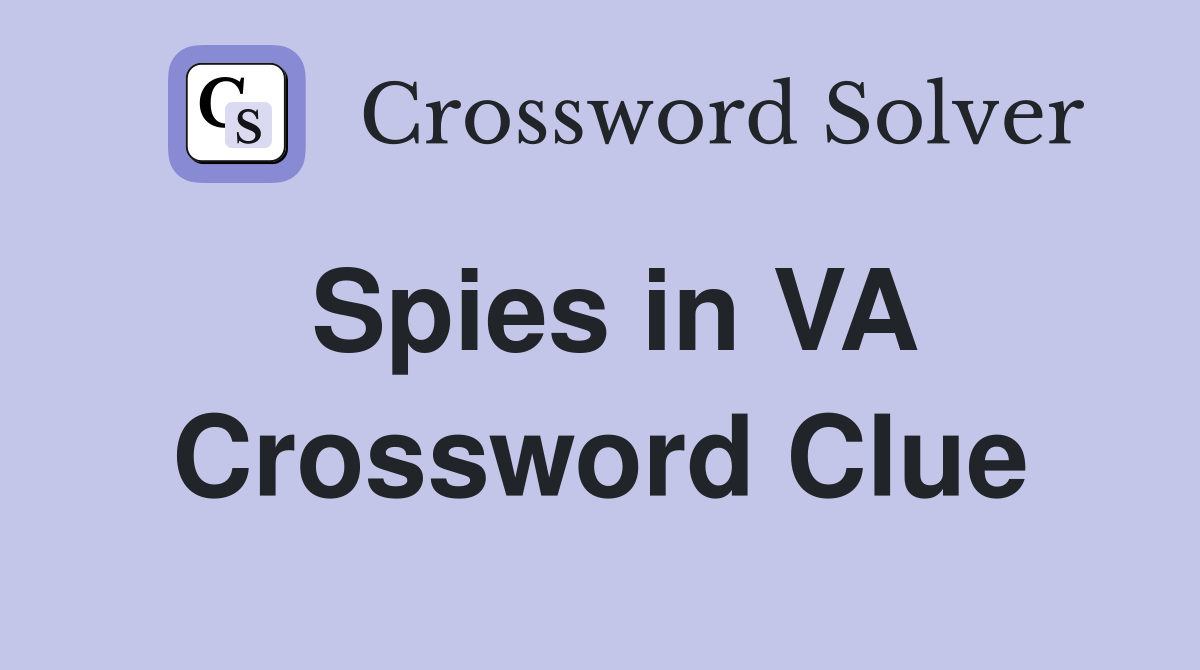 Spies in VA Crossword Clue