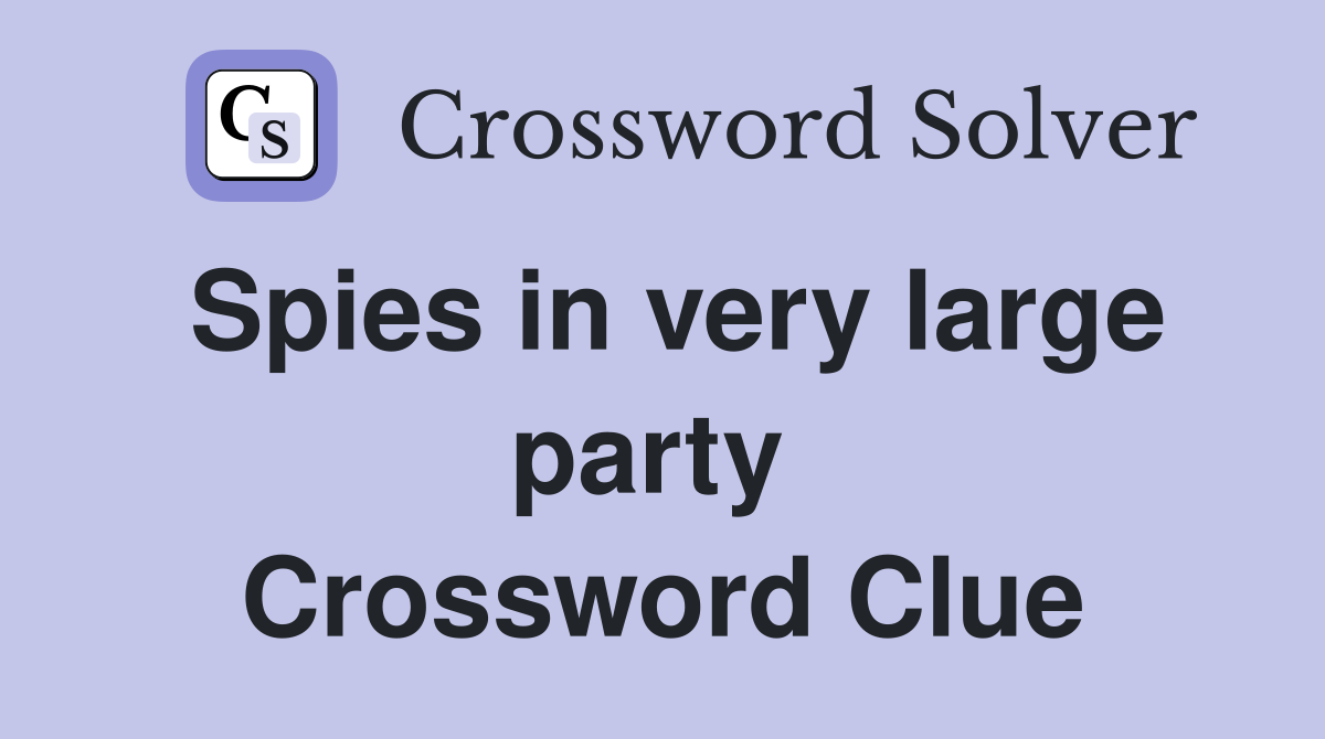 Spies in very large party  Crossword Clue
