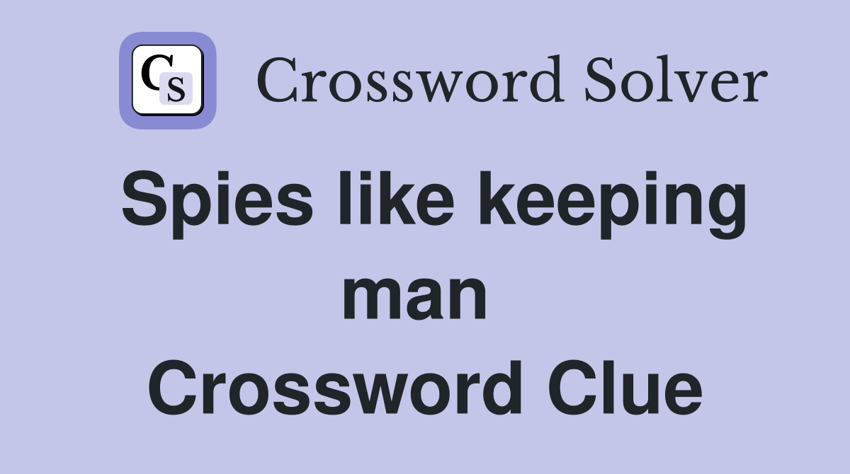 Spies like keeping man  Crossword Clue