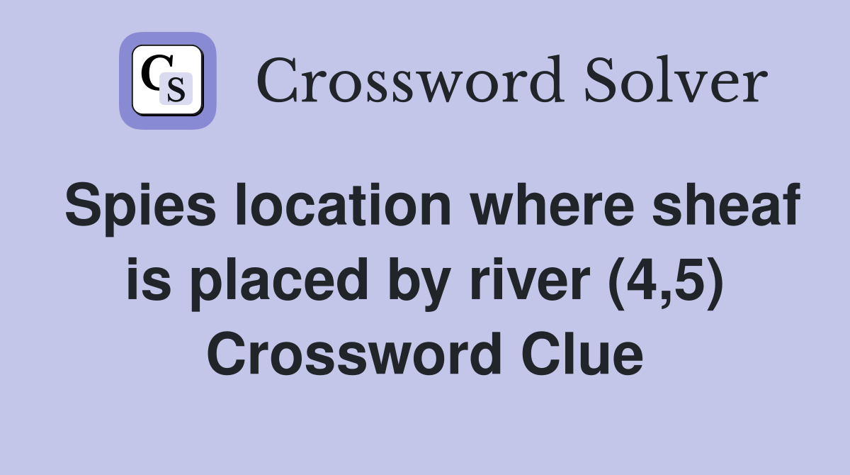 Spies location where sheaf is placed by river (4,5) Crossword Clue
