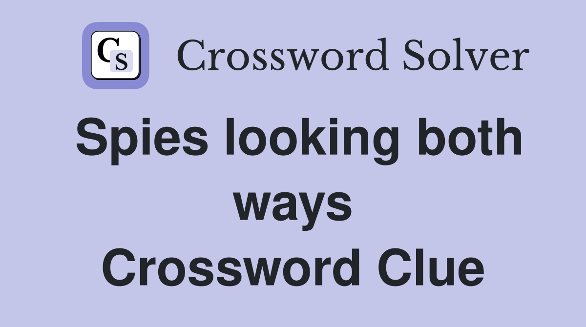 Spies looking both ways Crossword Clue