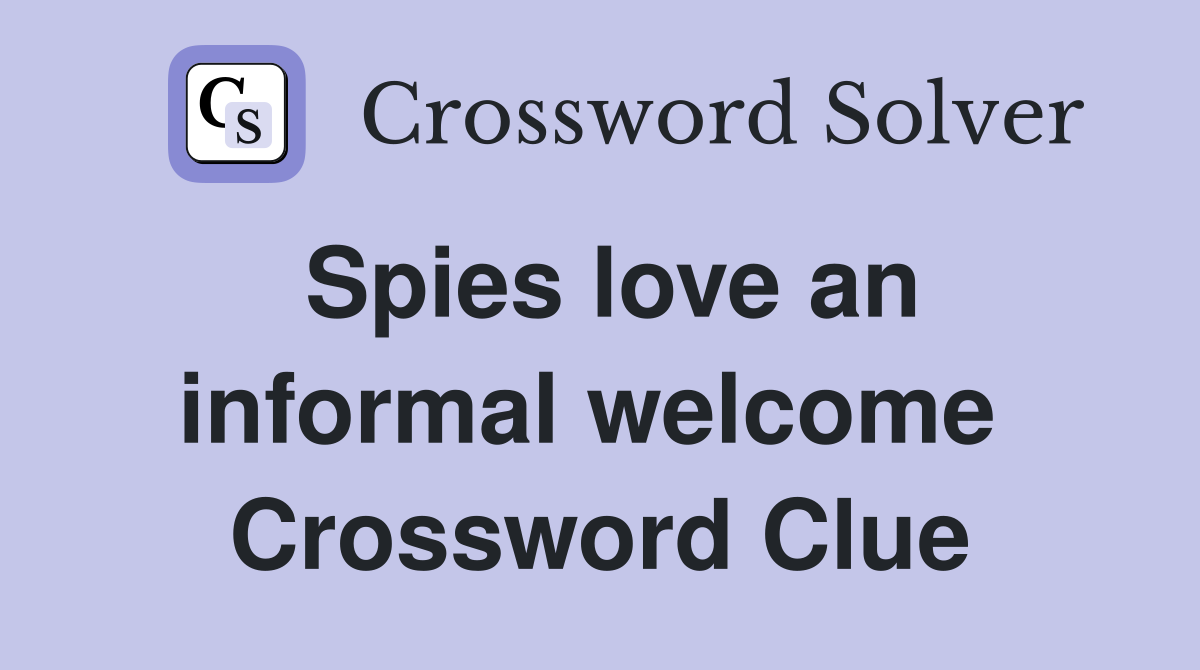 Spies love an informal welcome  Crossword Clue