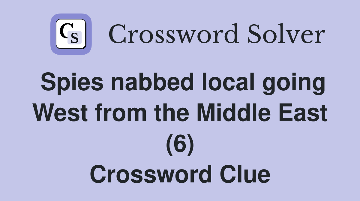 Spies nabbed local going West from the Middle East (6) Crossword Clue