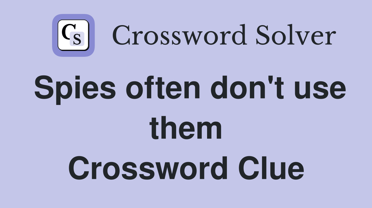 Spies often don't use them Crossword Clue