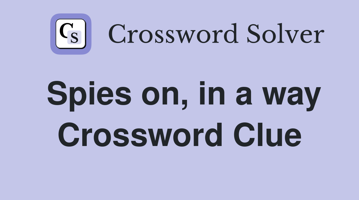 Spies on, in a way Crossword Clue