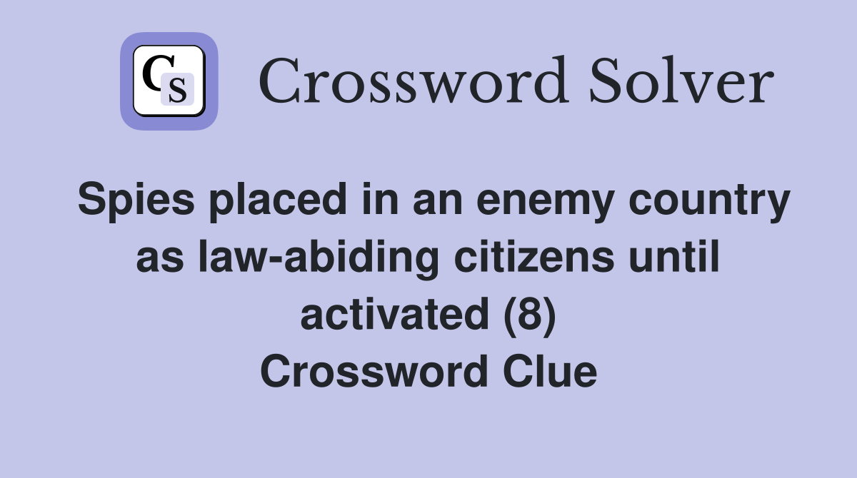 Spies placed in an enemy country as law-abiding citizens until activated (8) Crossword Clue